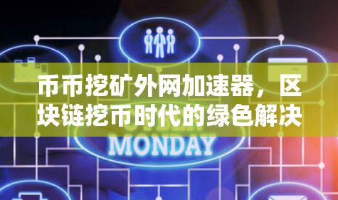 币币挖矿外网加速器,区块链挖币时代的绿色解决方案
