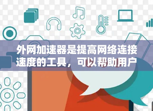 外网加速器是提高网络连接速度的工具,可以帮助用户在手机、电脑或笔记本上更高效地使用外网。以下是一些比较好的外网加速器推荐,根据不同的需求和功能进行分类
