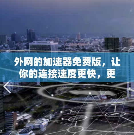 外网的加速器免费版,让你的连接速度更快,更放心