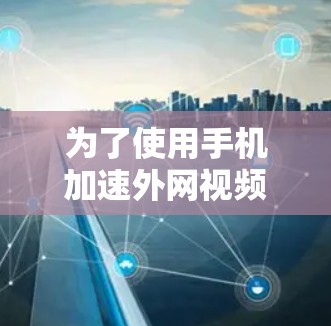 为了使用手机加速外网视频流，您可以按照以下步骤进行操作