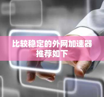 比较稳定的外网加速器推荐如下