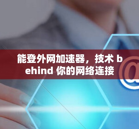 能登外网加速器，技术 behind 你的网络连接
