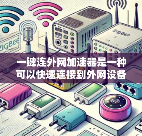 一键连外网加速器是一种可以快速连接到外网设备的工具。以下是一些常见的解决方案