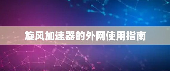 旋风加速器的外网使用指南