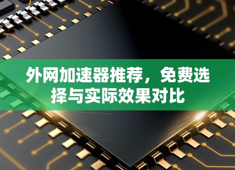 外网加速器推荐，免费选择与实际效果对比
