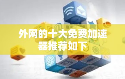 外网的十大免费加速器推荐如下