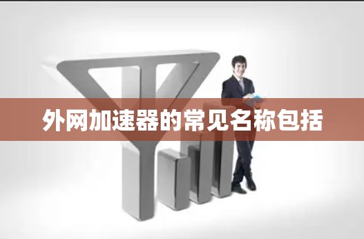 外网加速器的常见名称包括
