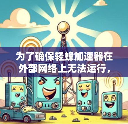 为了确保轻蜂加速器在外部网络上无法运行，您可以按照以下步骤操作