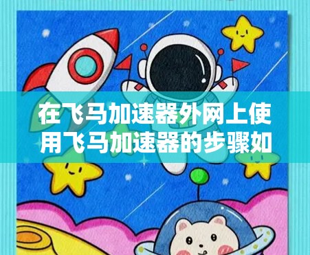 在飞马加速器外网上使用飞马加速器的步骤如下