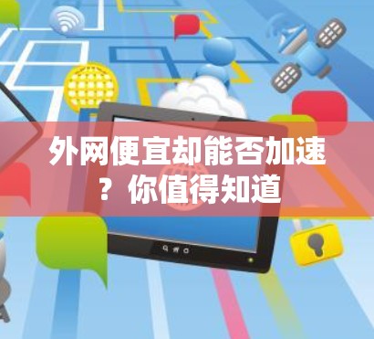 外网便宜却能否加速?你值得知道