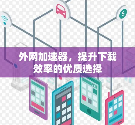 外网加速器，提升下载效率的优质选择