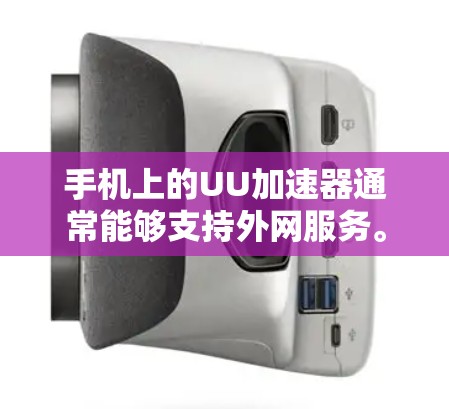手机上的UU加速器通常能够支持外网服务。以下是逐步的解答步骤