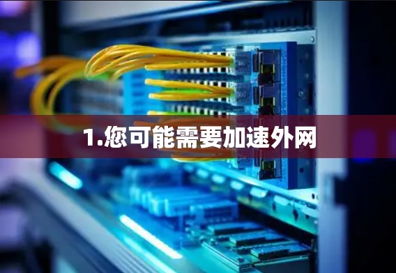 1.您可能需要加速外网