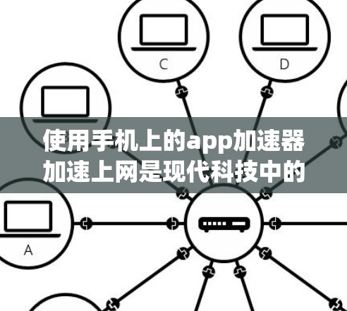 使用手机上的app加速器加速上网是现代科技中的一种有效方法,但需注意以下几点,以确保使用效果最佳