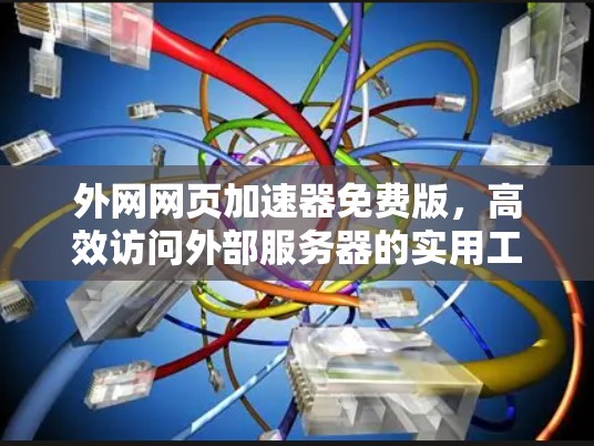外网网页加速器免费版，高效访问外部服务器的实用工具