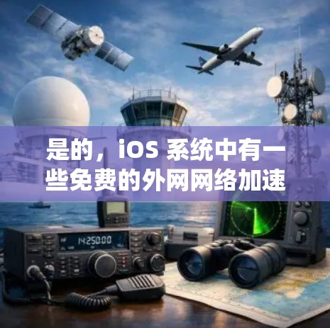 是的,iOS 系统中有一些免费的外网网络加速工具,可以让你更快地连接到互联网。以下是几个推荐的工具 是的,iOS 系统中有一些免费的外网网络加速工具,可以让你更快地连接到互联网。以下是几个推荐的工具