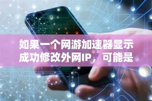 如果一个网游加速器显示成功修改外网IP，可能是因为该加速器在特定情况下修改了网络状态，而不是正常的下载管理功能。以下是一些可能的原因和处理步骤