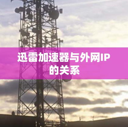 迅雷加速器与外网IP的关系