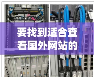 要找到适合查看国外网站的加速器，首先需要明确您希望加速的类型，例如新闻网站、论坛、视频网站等。不同的类型可能需要不同的加速策略，以下是几种 commonly used 的加速器推荐