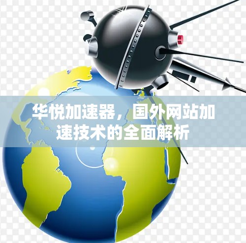 华悦加速器,国外网站加速技术的全面解析