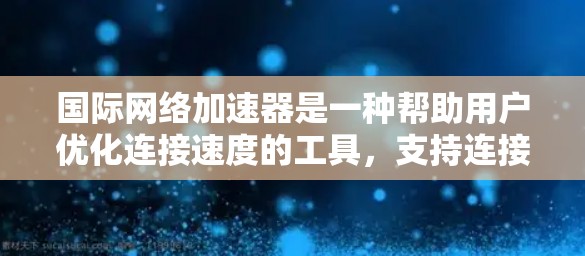 国际网络加速器是一种帮助用户优化连接速度的工具,支持连接多个国际网络。它通过调整流量控制、优化数据传输和调整带宽分配来提升用户体验。以下是对该工具的详细分析