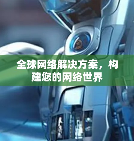 全球网络解决方案，构建您的网络世界