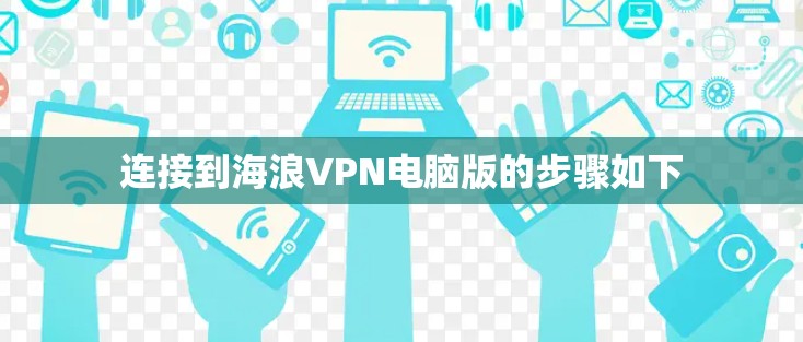 连接到海浪VPN电脑版的步骤如下 连接到海浪VPN电脑版的步骤如下