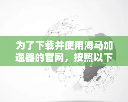 为了下载并使用海马加速器的官网,按照以下步骤操作 为了下载并使用海马加速器的官网,按照以下步骤操作
