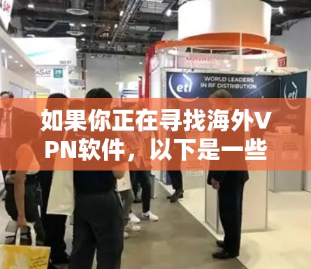 如果你正在寻找海外VPN软件,以下是一些知名的VPN品牌及其推荐的软件包