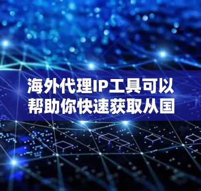 海外代理IP工具可以帮助你快速获取从国内到国外的服务器IP地址,用于网络扩展或服务扩展。以下是一些常用的海外代理IP工具及其简介,供您参考 海外代理IP工具可以帮助你快速获取从国内到国外的服务器IP地址,用于网络扩展或服务扩展。以下是一些常用的海外代理IP工具及其简介,供您参考