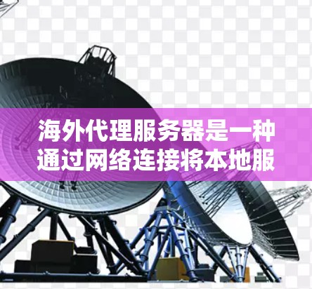 海外代理服务器是一种通过网络连接将本地服务器的请求转发到目标服务器的技术,主要用于分散注意力、避免网络攻击和优化服务器资源管理。以下是对海外代理服务器的详细分析 海外代理服务器是一种通过网络连接将本地服务器的请求转发到目标服务器的技术,主要用于分散注意力、避免网络攻击和优化服务器资源管理。以下是对海外代理服务器的详细分析