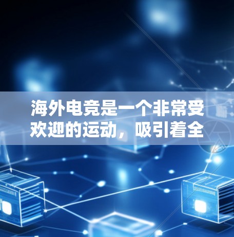 海外电竞是一个非常受欢迎的运动，吸引着全球爱好者的目光。以下是一些关于海外电竞线路的详细介绍