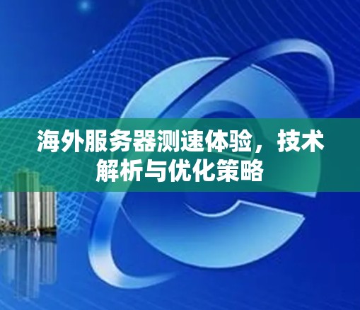 海外服务器测速体验,技术解析与优化策略