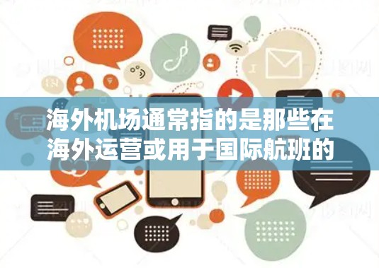 海外机场通常指的是那些在海外运营或用于国际航班的机场。以下是一些常见的海外机场及其特点