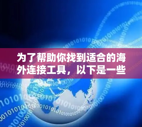 为了帮助你找到适合的海外连接工具,以下是一些推荐的列表,涵盖不同的需求和场景