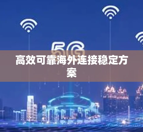 高效可靠海外连接稳定方案