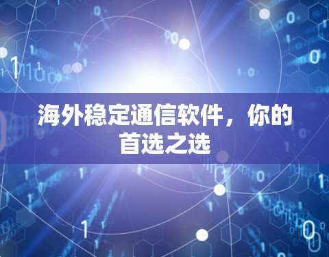 海外稳定通信软件，你的首选之选