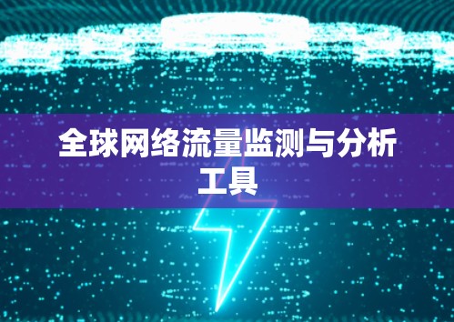 全球网络流量监测与分析工具