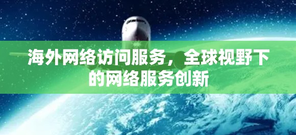 海外网络访问服务，全球视野下的网络服务创新