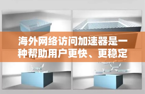 海外网络访问加速器是一种帮助用户更快、更稳定地连接网络的工具,通常支持多种网络(如Wi-Fi、3G、4G、satellite、有线网络等)以下是对其稳定连接体验的分析
