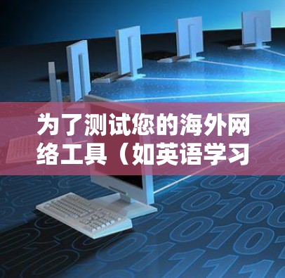为了测试您的海外网络工具（如英语学习工具Anki）的网络速效，按照以下步骤进行