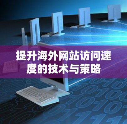 提升海外网站访问速度的技术与策略