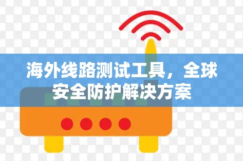 海外线路测试工具，全球安全防护解决方案