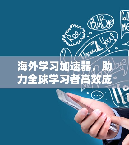 海外学习加速器,助力全球学习者高效成才