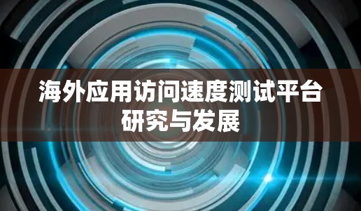 海外应用访问速度测试平台研究与发展