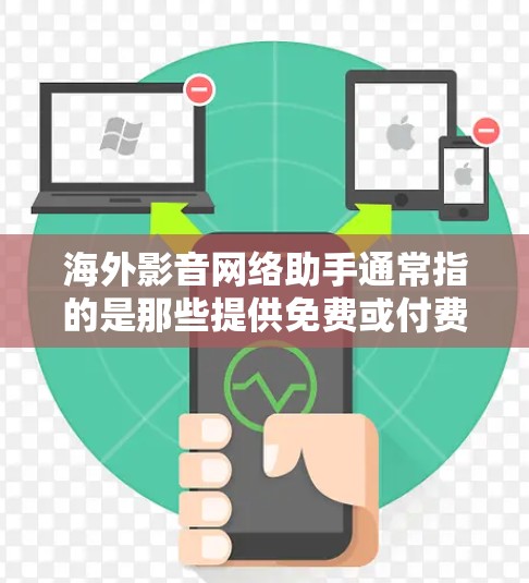 海外影音网络助手通常指的是那些提供免费或付费、在线观看影视、音乐、游戏等资源的网络平台或工具。以下是一些常见的海外影音网络助手和资源推荐