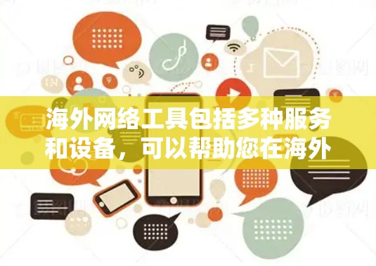 海外网络工具包括多种服务和设备，可以帮助您在海外地区使用网络服务。以下是一些常见的海外网络工具和设备