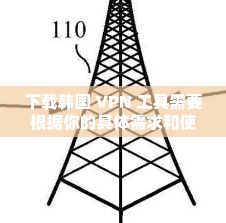 下载韩国 VPN 工具需要根据你的具体需求和使用情况来选择。以下是一些常见的韩国 VPN 平台和工具,供你参考