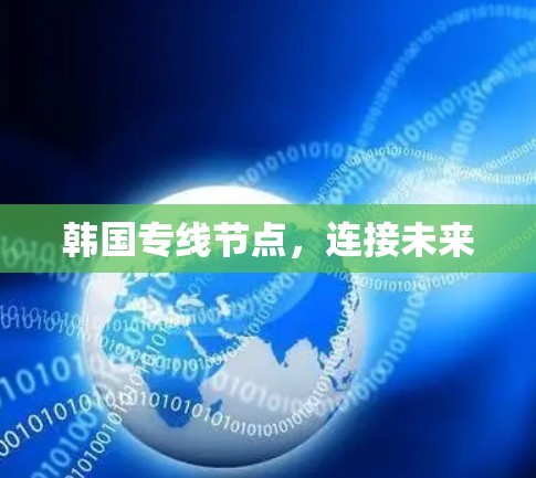 韩国专线节点,连接未来 韩国专线节点,连接未来