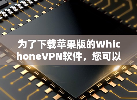 为了下载苹果版的WhichoneVPN软件,您可以按照以下步骤操作 为了下载苹果版的WhichoneVPN软件,您可以按照以下步骤操作